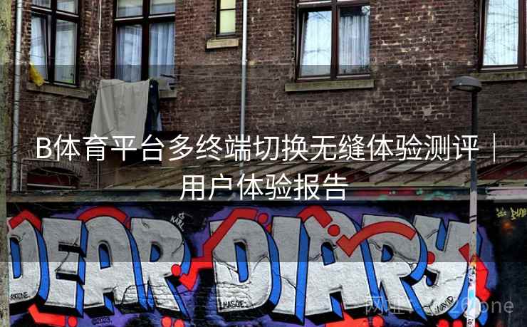 B体育平台多终端切换无缝体验测评｜用户体验报告