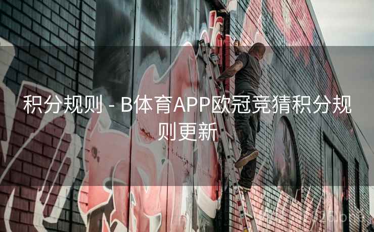 积分规则 - B体育APP欧冠竞猜积分规则更新