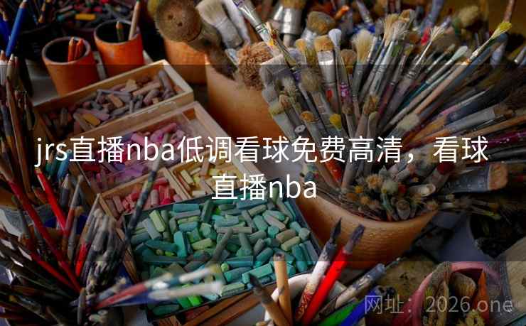 jrs直播nba低调看球免费高清，看球直播nba