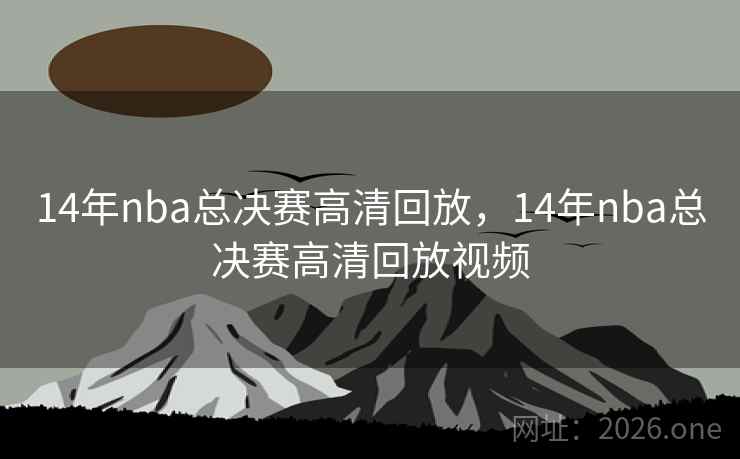 14年nba总决赛高清回放，14年nba总决赛高清回放视频