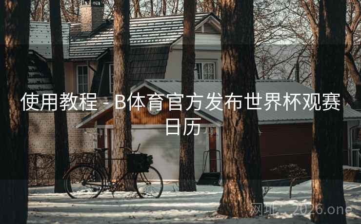 使用教程 - B体育官方发布世界杯观赛日历