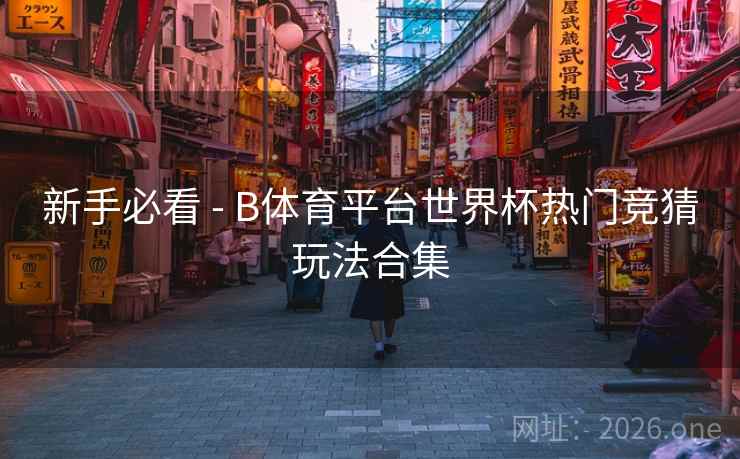 新手必看 - B体育平台世界杯热门竞猜玩法合集