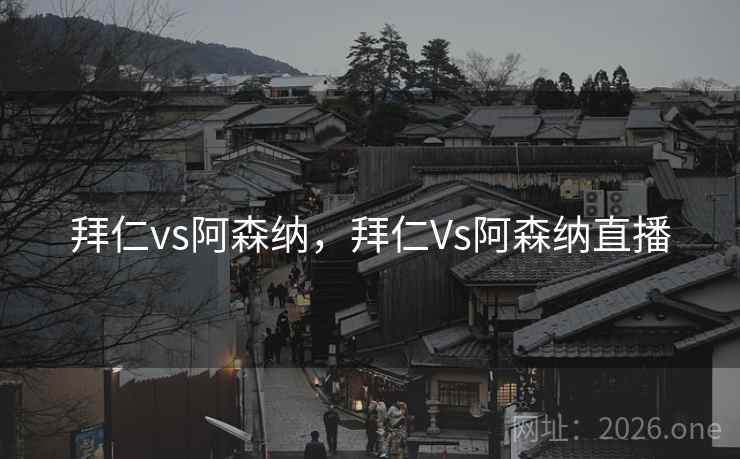 拜仁vs阿森纳，拜仁Vs阿森纳直播